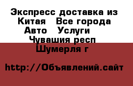 Экспресс доставка из Китая - Все города Авто » Услуги   . Чувашия респ.,Шумерля г.